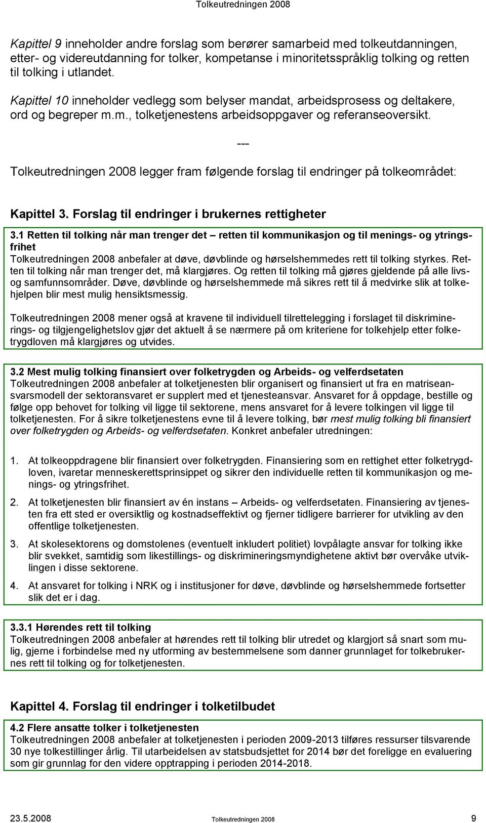 Tolkeutredningen 2008 legger fram følgende forslag til endringer på tolkeområdet: --- Kapittel 3. Forslag til endringer i brukernes rettigheter 3.