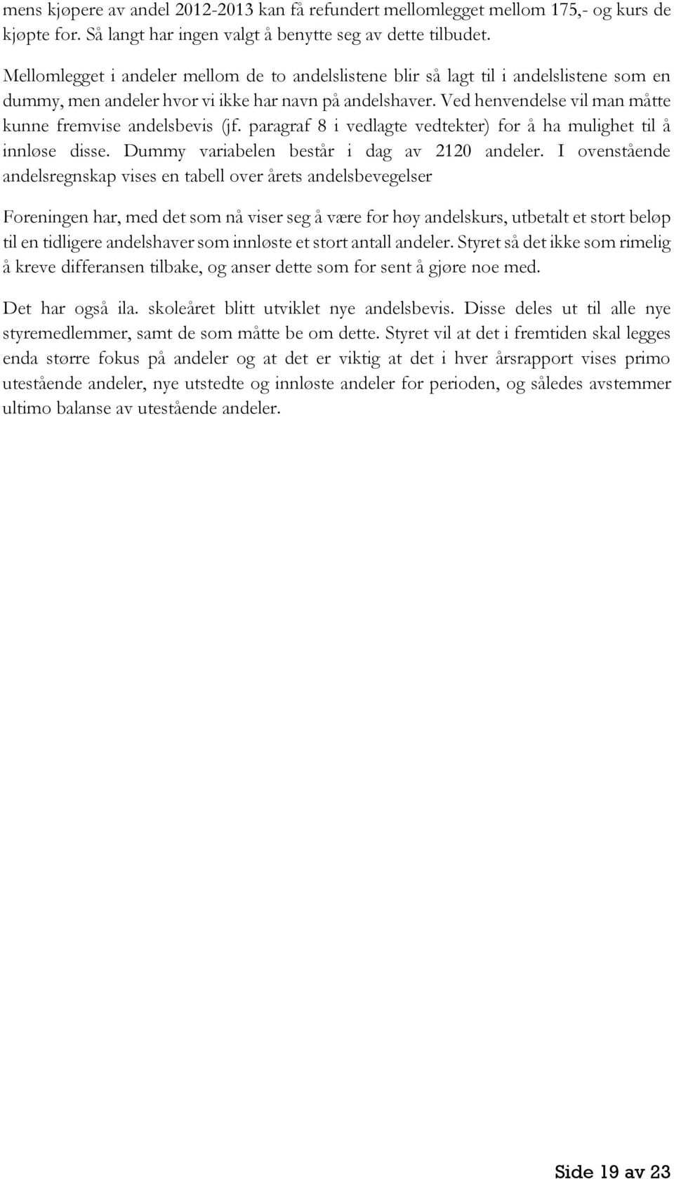 Ved henvendelse vil man måtte kunne fremvise andelsbevis (jf. paragraf 8 i vedlagte vedtekter) for å ha mulighet til å innløse disse. Dummy variabelen består i dag av 2120 andeler.