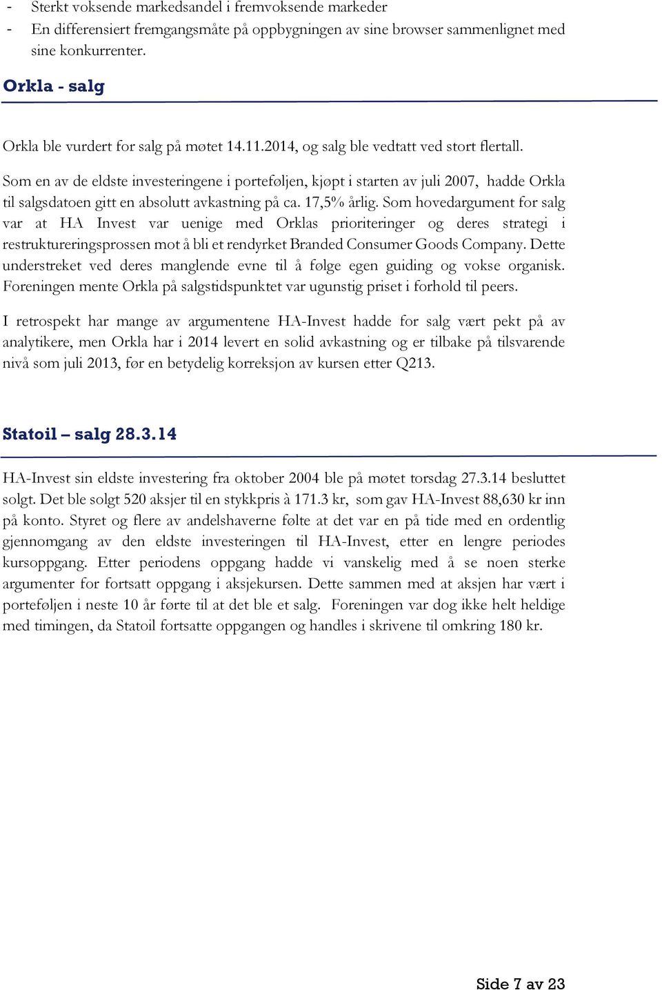 Som en av de eldste investeringene i porteføljen, kjøpt i starten av juli 2007, hadde Orkla til salgsdatoen gitt en absolutt avkastning på ca. 17,5% årlig.