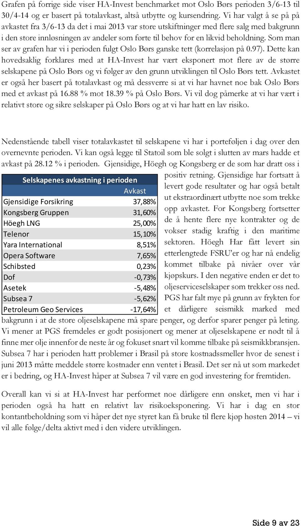 Som man ser av grafen har vi i perioden fulgt Oslo Børs ganske tett (korrelasjon på 0.97).