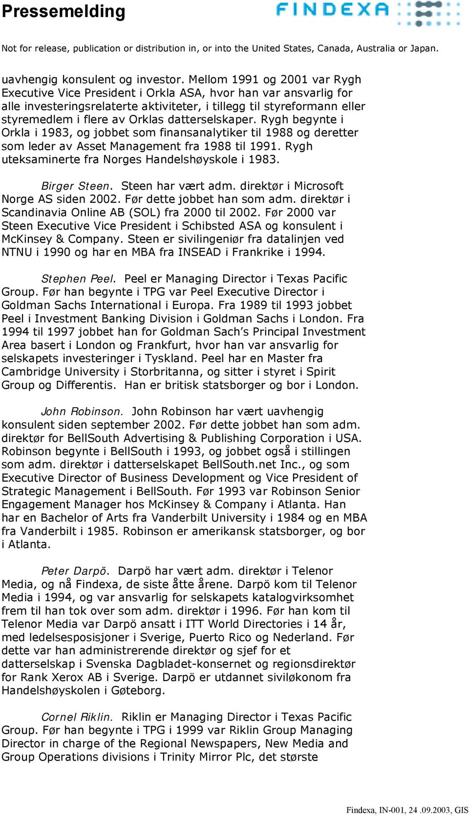 datterselskaper. Rygh begynte i Orkla i 1983, og jobbet som finansanalytiker til 1988 og deretter som leder av Asset Management fra 1988 til 1991. Rygh uteksaminerte fra Norges Handelshøyskole i 1983.