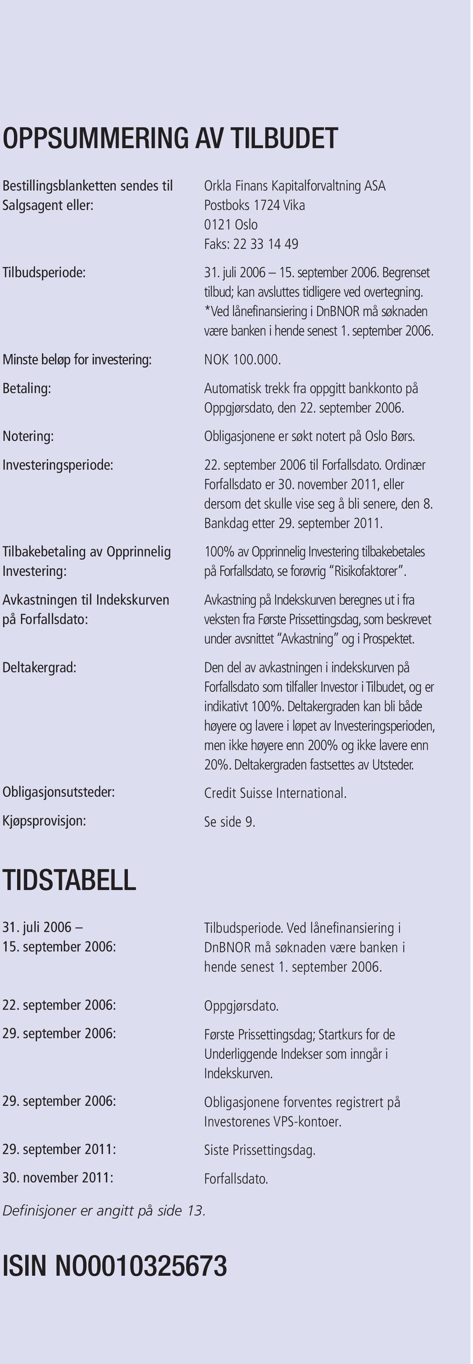 juli 2006 15. september 2006. Begrenset tilbud; kan avsluttes tidligere ved overtegning. *Ved lånefinansiering i DnBNOR må søknaden være banken i hende senest 1. september 2006. NOK 100.000.