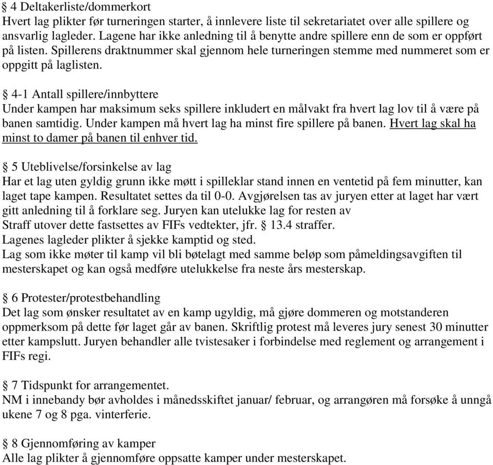 4-1 Antall spillere/innbyttere Under kampen har maksimum seks spillere inkludert en målvakt fra hvert lag lov til å være på banen samtidig. Under kampen må hvert lag ha minst fire spillere på banen.