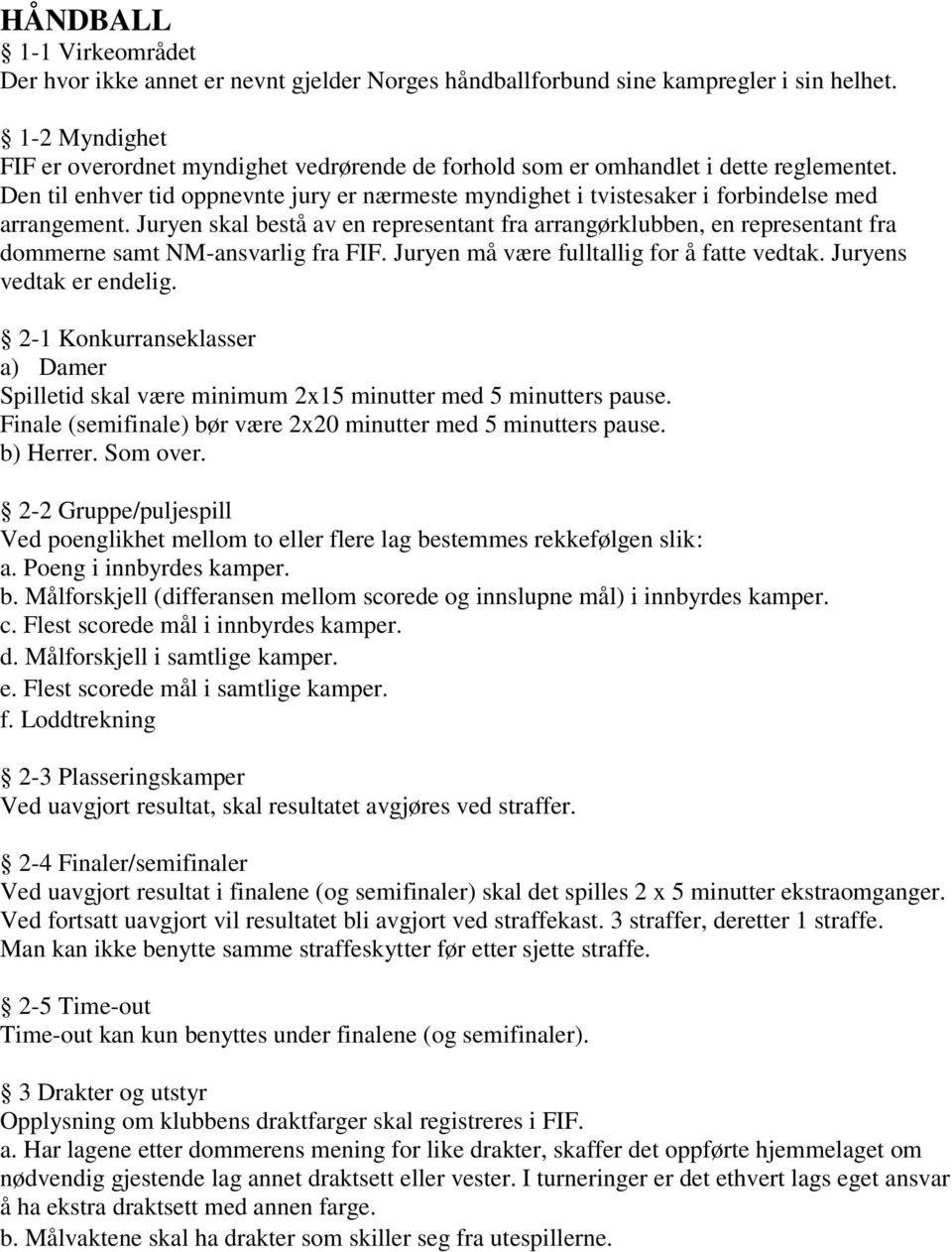 Den til enhver tid oppnevnte jury er nærmeste myndighet i tvistesaker i forbindelse med arrangement.