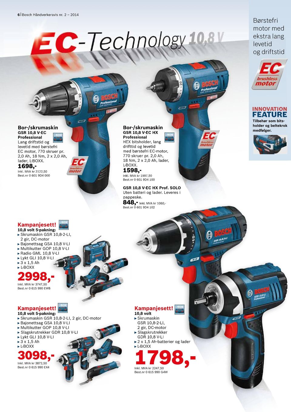 2,0 Ah, 18 Nm, 2 x 2,0 Ah, lader, L-BOXX. 1598,- Inkl. MVA kr 1997,50 Best.nr 0 601 9D4 100 GSR 10,8 V-EC HX Prof. SOLO Uten batteri og lader. Leveres i pappeske. 848,- Inkl. MVA kr 1060,- Best.