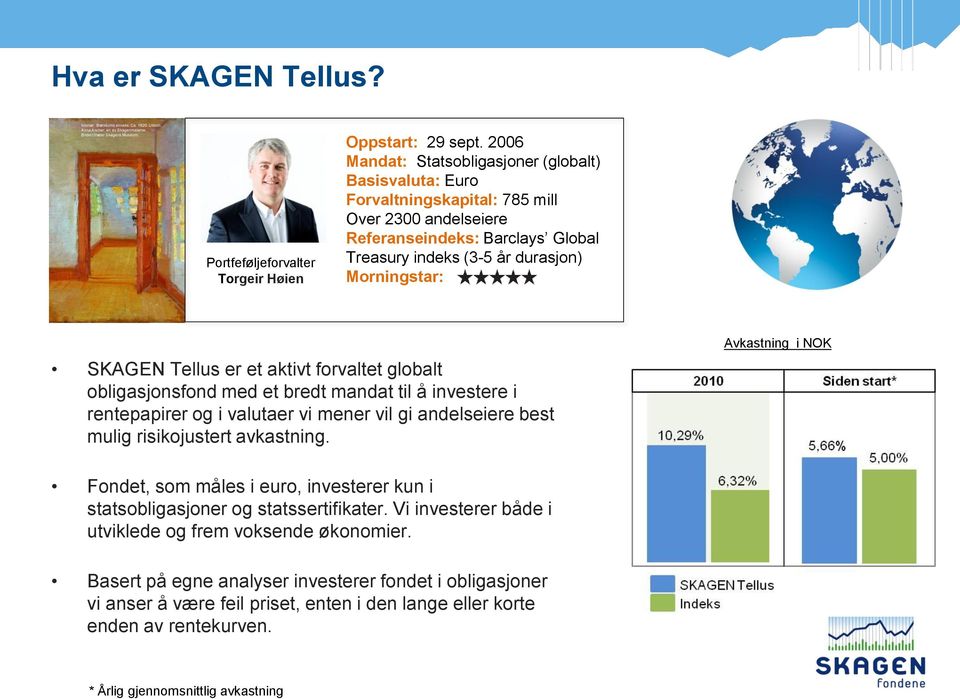 Tellus er et aktivt forvaltet globalt obligasjonsfond med et bredt mandat til å investere i rentepapirer og i valutaer vi mener vil gi andelseiere best mulig risikojustert avkastning.