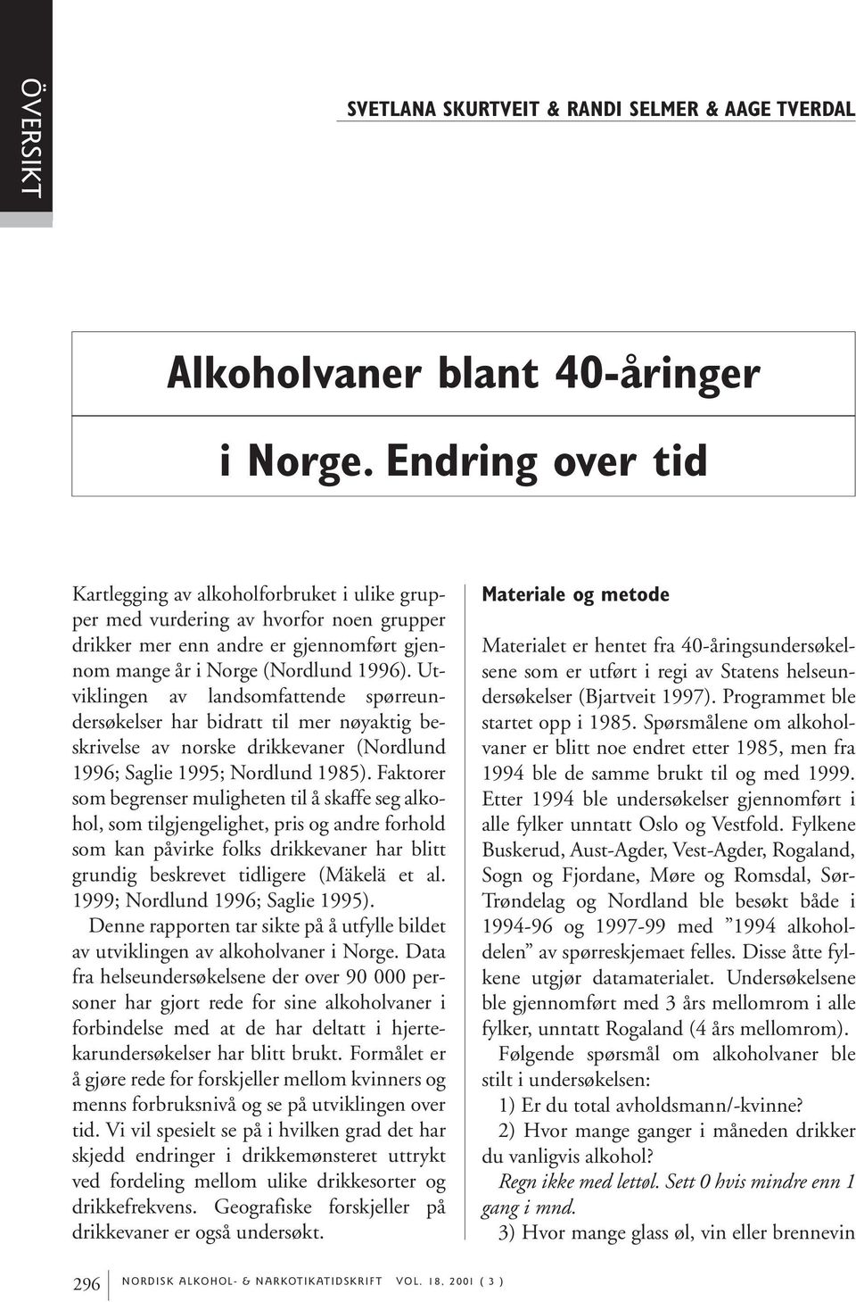 Utviklingen av landsomfattende spørreundersøkelser har bidratt til mer nøyaktig beskrivelse av norske drikkevaner (Nordlund 1996; Saglie 1995; Nordlund 1985).