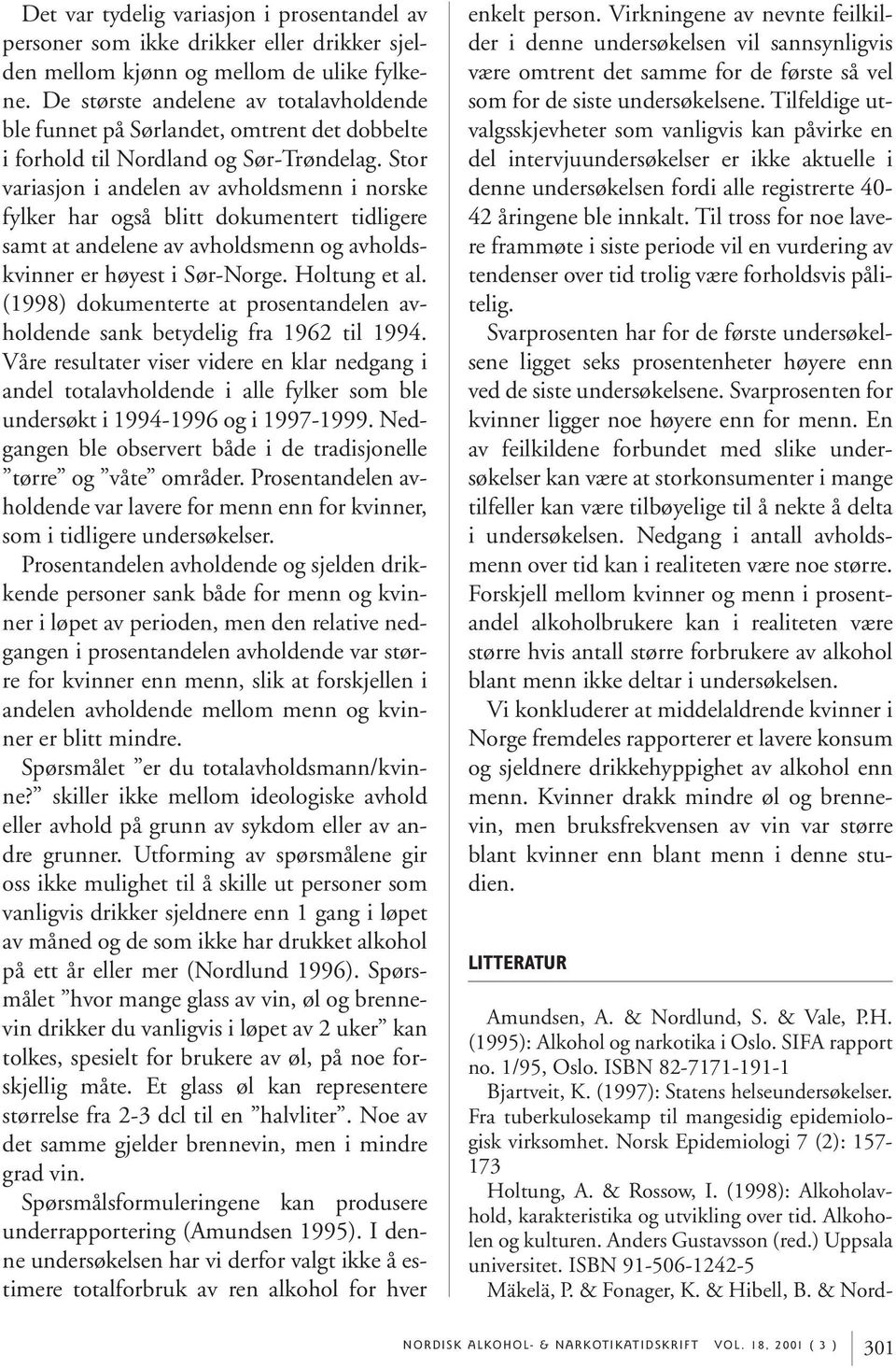 Stor variasjon i andelen av avholdsmenn i norske fylker har også blitt dokumentert tidligere samt at andelene av avholdsmenn og avholdskvinner er høyest i Sør-Norge. Holtung et al.