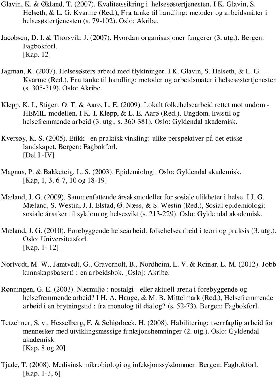 Glavin, S. Helseth, & L. G. Kvarme (Red.), Fra tanke til handling: metoder og arbeidsmåter i helsesøstertjenesten (s. 305-319). Oslo: Akribe. Klepp, K. I., Stigen, O. T. & Aarø, L. E. (2009).