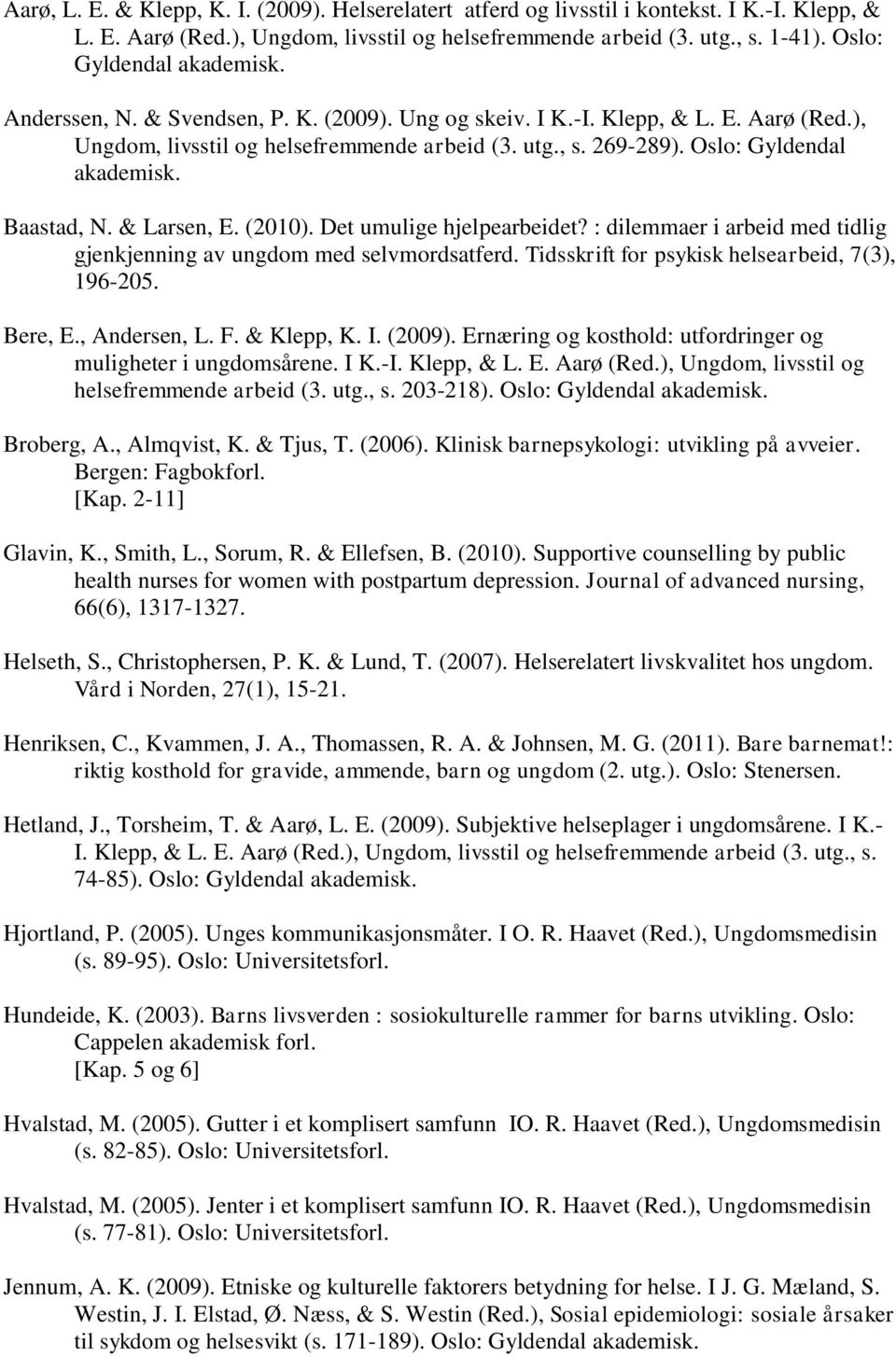 & Larsen, E. (2010). Det umulige hjelpearbeidet? : dilemmaer i arbeid med tidlig gjenkjenning av ungdom med selvmordsatferd. Tidsskrift for psykisk helsearbeid, 7(3), 196-205. Bere, E., Andersen, L.