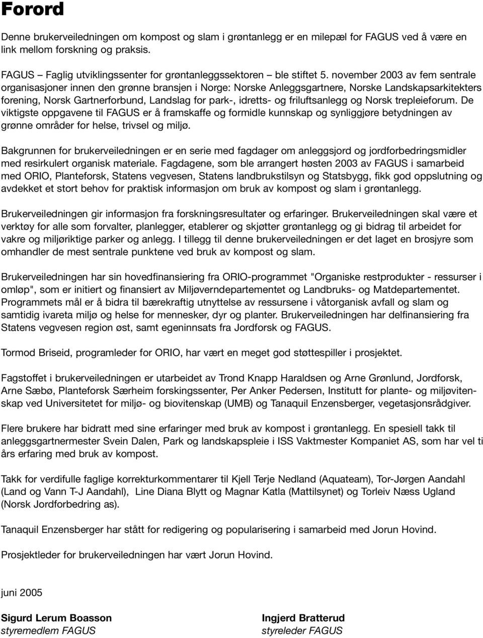 november 2003 av fem sentrale organisasjoner innen den grønne bransjen i Norge: Norske Anleggsgartnere, Norske Landskapsarkitekters forening, Norsk Gartnerforbund, Landslag for park-, idretts- og