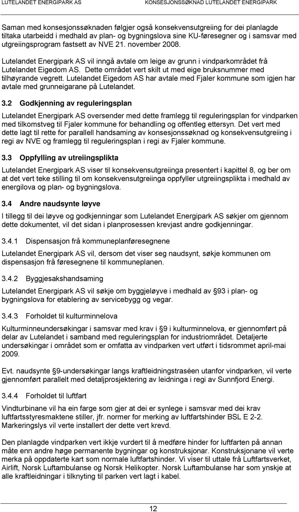 Dette området vert skilt ut med eige bruksnummer med tilhøyrande vegrett. Lutelandet Eigedom AS har avtale med Fjaler kommune som igjen har avtale med grunneigarane på Lutelandet. 3.