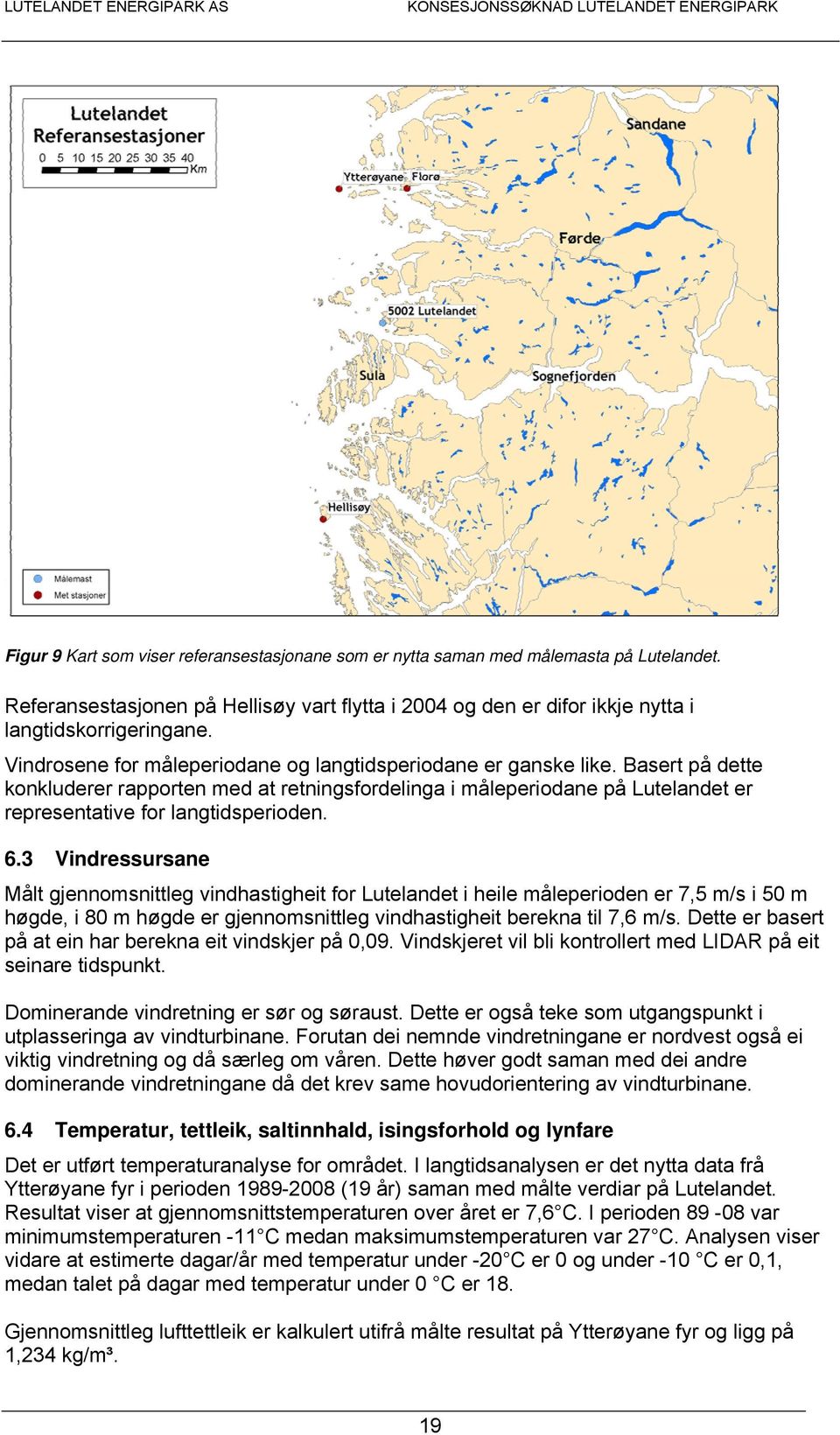 6.3 Vindressursane Målt gjennomsnittleg vindhastigheit for Lutelandet i heile måleperioden er 7,5 m/s i 50 m høgde, i 80 m høgde er gjennomsnittleg vindhastigheit berekna til 7,6 m/s.