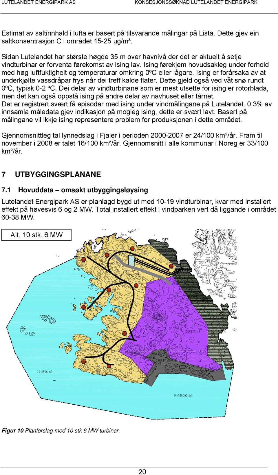 Ising førekjem hovudsakleg under forhold med høg luftfuktigheit og temperaturar omkring 0ºC eller lågare. Ising er forårsaka av at underkjølte vassdråpar frys når dei treff kalde flater.