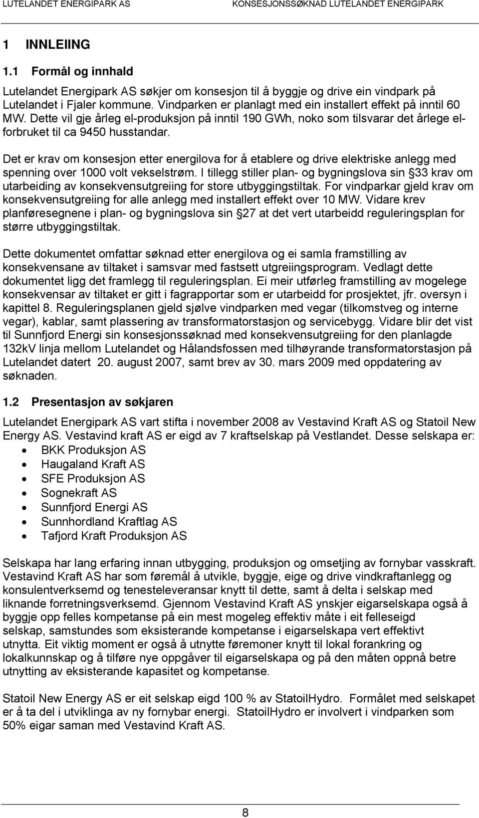 Det er krav om konsesjon etter energilova for å etablere og drive elektriske anlegg med spenning over 1000 volt vekselstrøm.