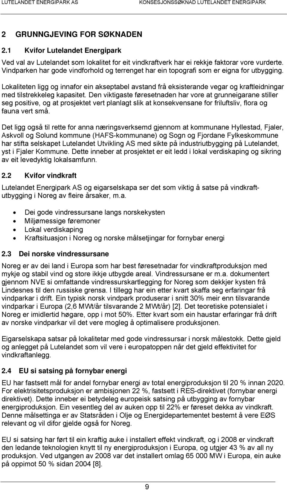 Lokaliteten ligg og innafor ein akseptabel avstand frå eksisterande vegar og kraftleidningar med tilstrekkeleg kapasitet.