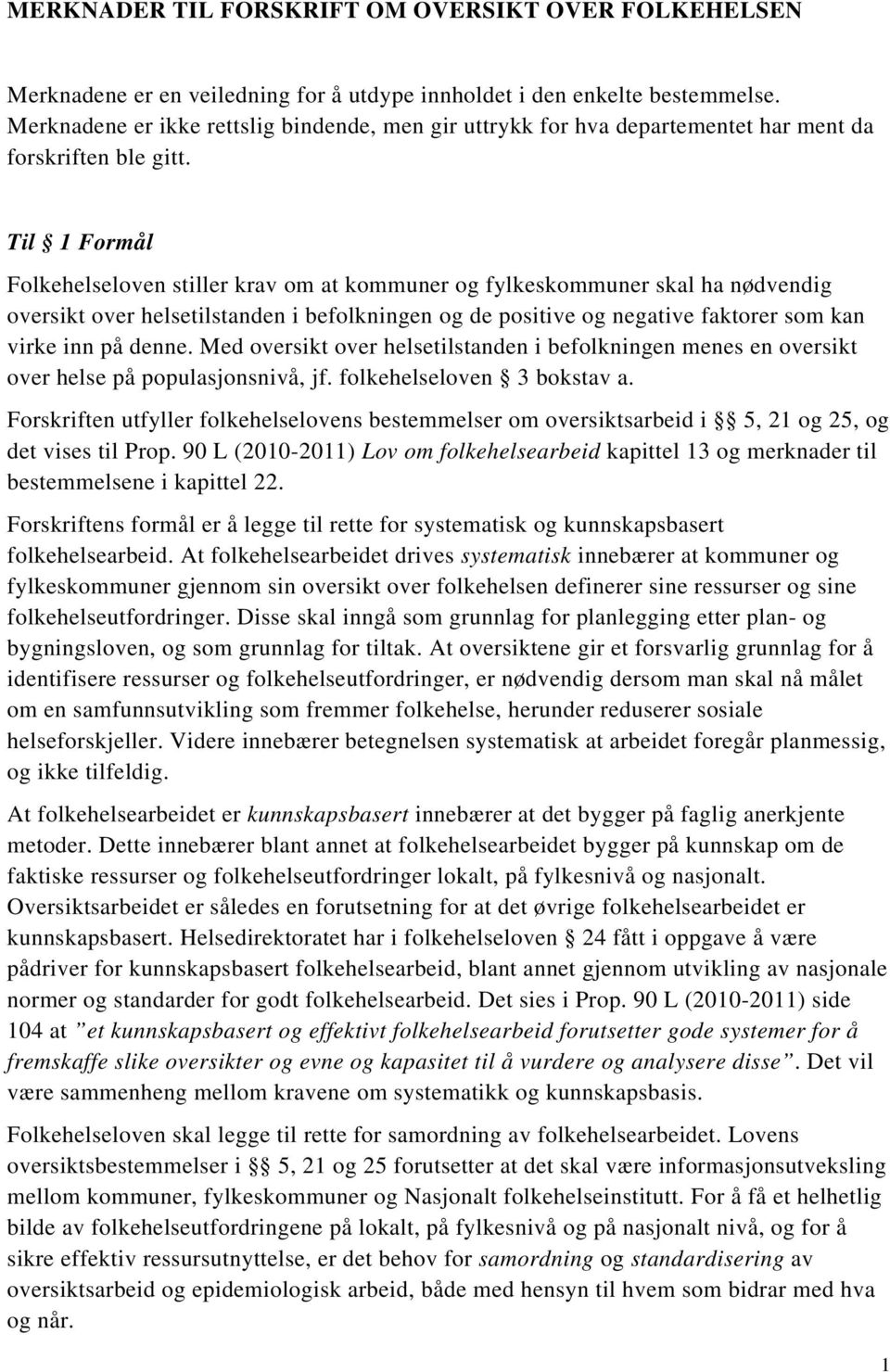 Til 1 Formål Folkehelseloven stiller krav om at kommuner og fylkeskommuner skal ha nødvendig oversikt over helsetilstanden i befolkningen og de positive og negative faktorer som kan virke inn på