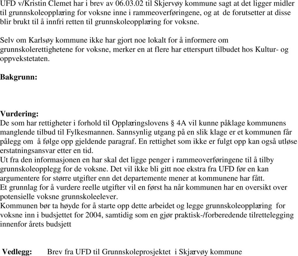 for voksne. Selv om Karlsøy kommune ikke har gjort noe lokalt for å informere om grunnskolerettighetene for voksne, merker en at flere har etterspurt tilbudet hos Kultur- og oppvekstetaten.