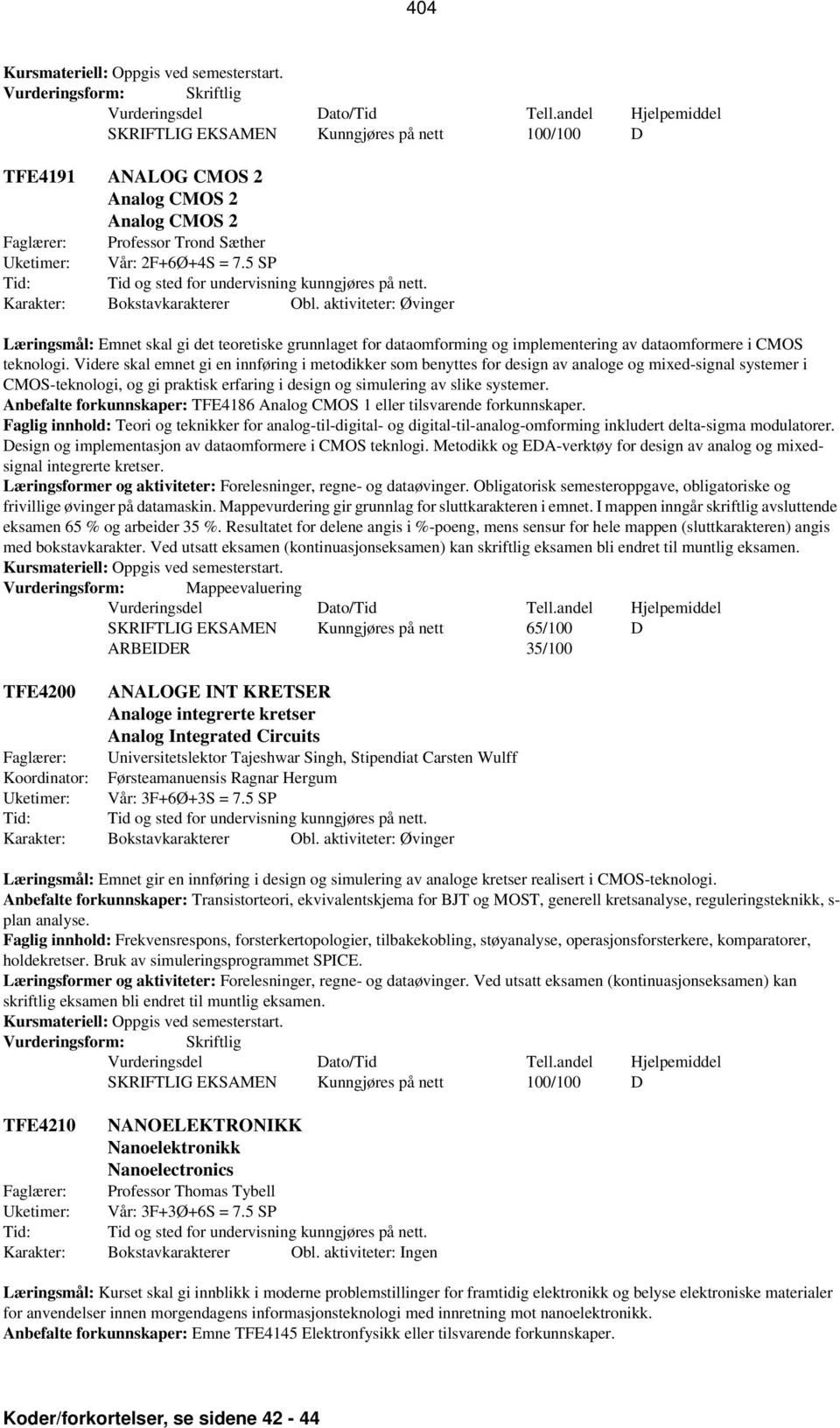 Videre skal emnet gi en innføring i metodikker som benyttes for design av analoge og mixed-signal systemer i CMOS-teknologi, og gi praktisk erfaring i design og simulering av slike systemer.