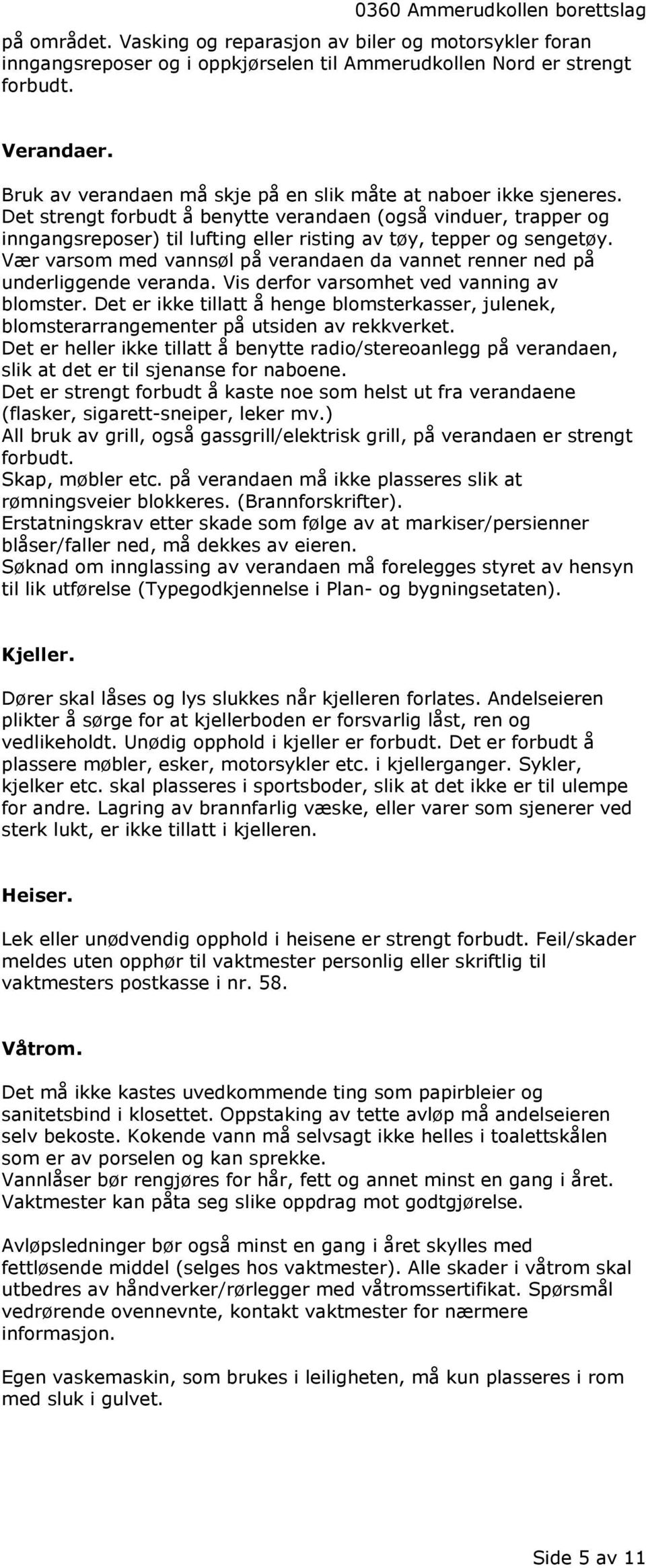 Det strengt forbudt å benytte verandaen (også vinduer, trapper og inngangsreposer) til lufting eller risting av tøy, tepper og sengetøy.