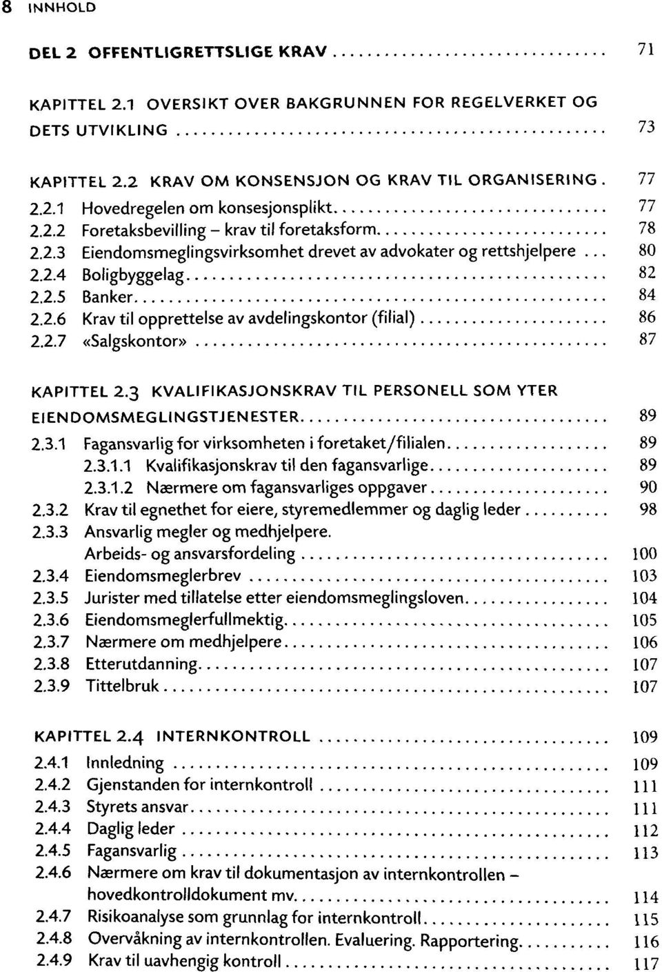 2.7 «Salgskontor» 87 KAPITTEL 2.3 KVALIFIKASJONSKRAV TIL PERSONELL SOM YTER EIENDOMSMEGLINGSTJENESTER 89 2.3.1 Fagansvarlig for virksomheten i foretaket/filialen 89 2.3.1.1 Kvalifikasjonskrav til den fagansvarlige 89 2.