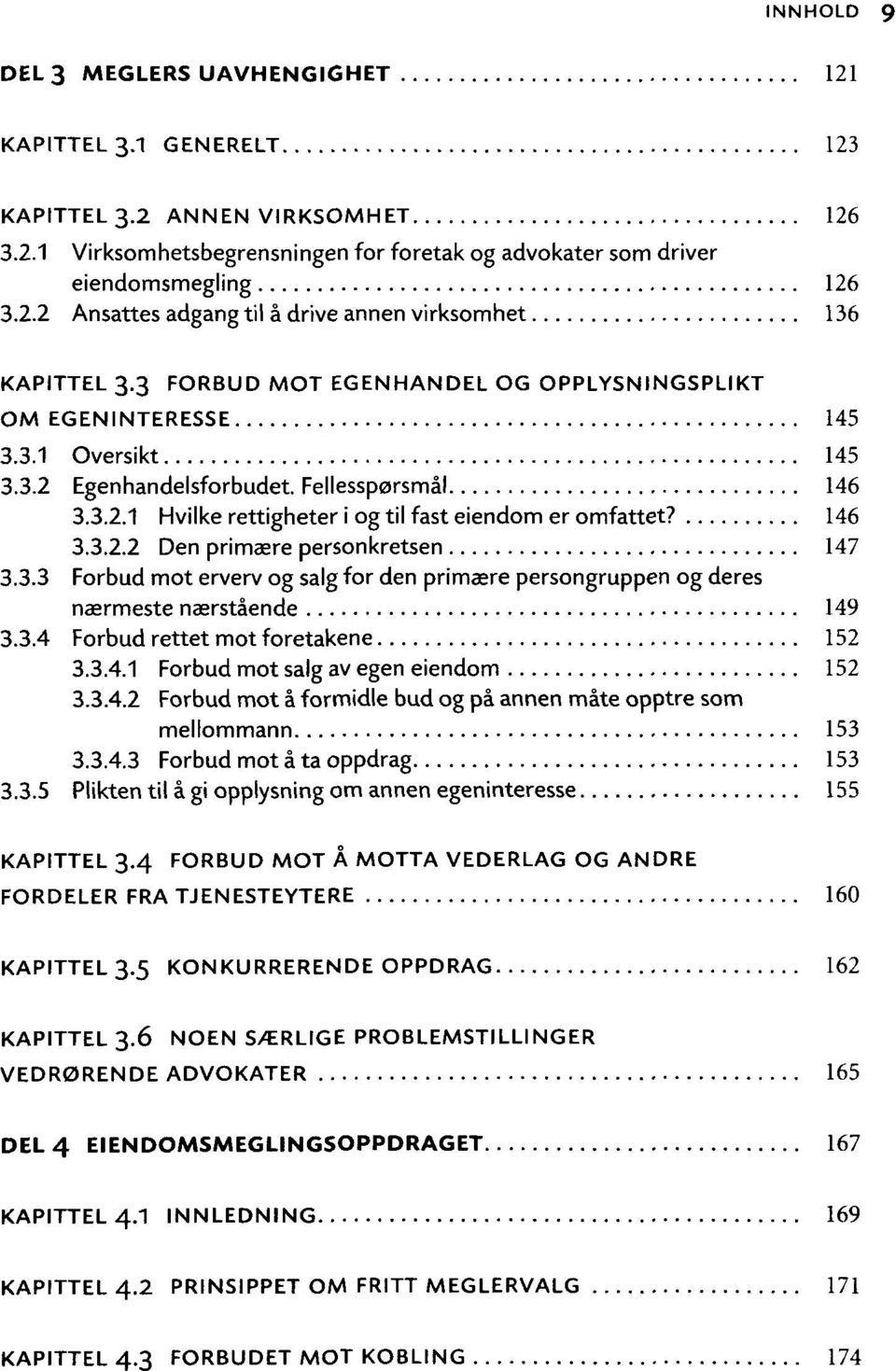 3.3 Forbud mot erverv og salg for den primaere persongruppen og deres naermeste naerstàende 149 3.3.4 Forbud rettet mot foretakene 152 3.3.4.1 Forbud mot salg av egen eiendom 152 3.3.4.2 Forbud mot à formidle bud og pà annen màte opptre som mellommann 153 3.