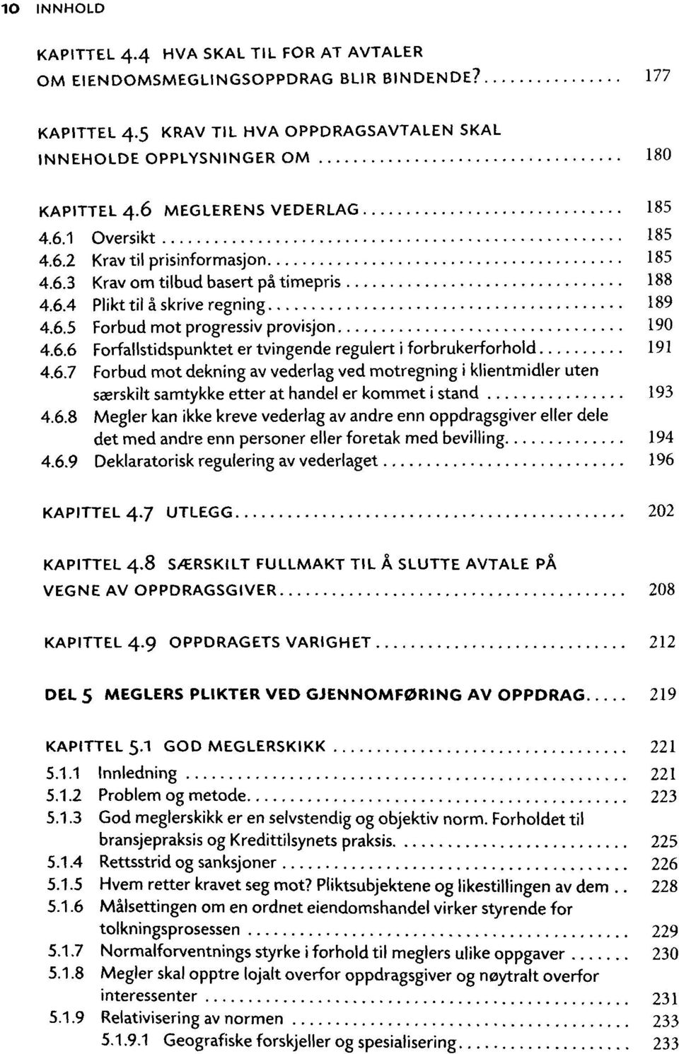 6.6 Forfallstidspunktet er tvingende regulert i forbrukerforhold 191 4.6.7 Forbud mot dekning av vederlag ved motregning i klientmidler uten saerskilt samtykke etter at handel er kommet i stand 193 4.