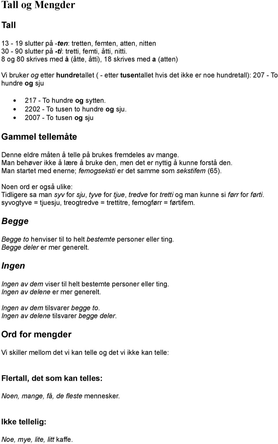 2202 - To tusen to hundre og sju. 2007 - To tusen og sju Gammel tellemåte Denne eldre måten å telle på brukes fremdeles av mange.