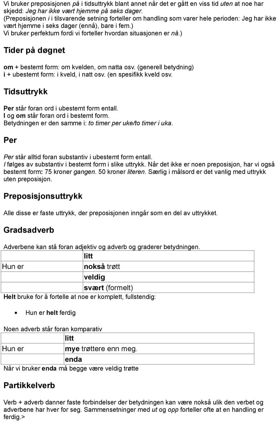 ) Vi bruker perfektum fordi vi forteller hvordan situasjonen er nå.) Tider på døgnet om + bestemt form: om kvelden, om natta osv. (generell betydning) i + ubestemt form: i kveld, i natt osv.