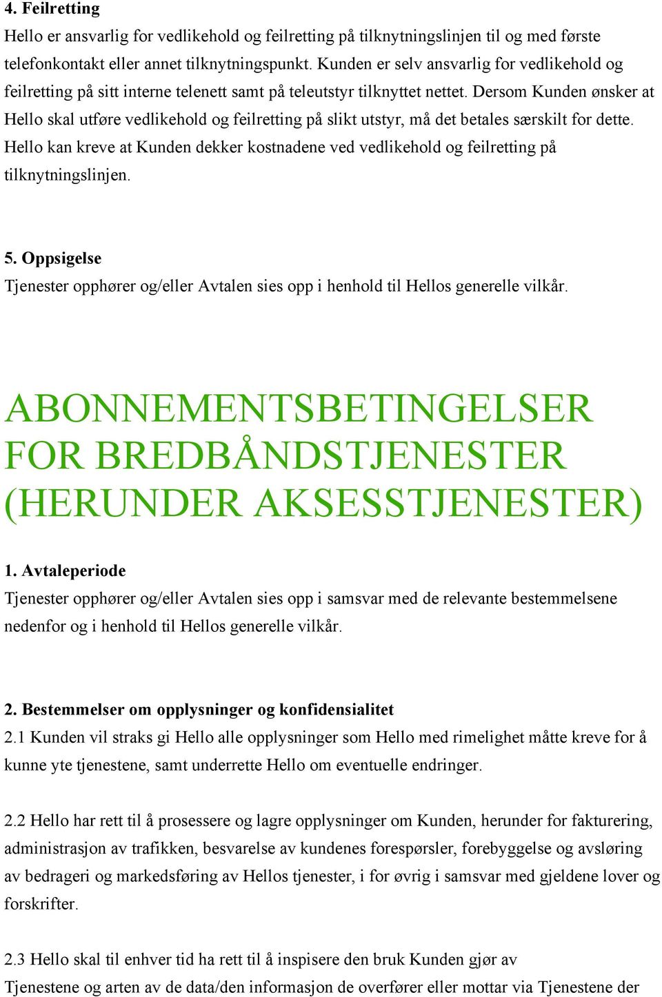 Dersom Kunden ønsker at Hello skal utføre vedlikehold og feilretting på slikt utstyr, må det betales særskilt for dette.