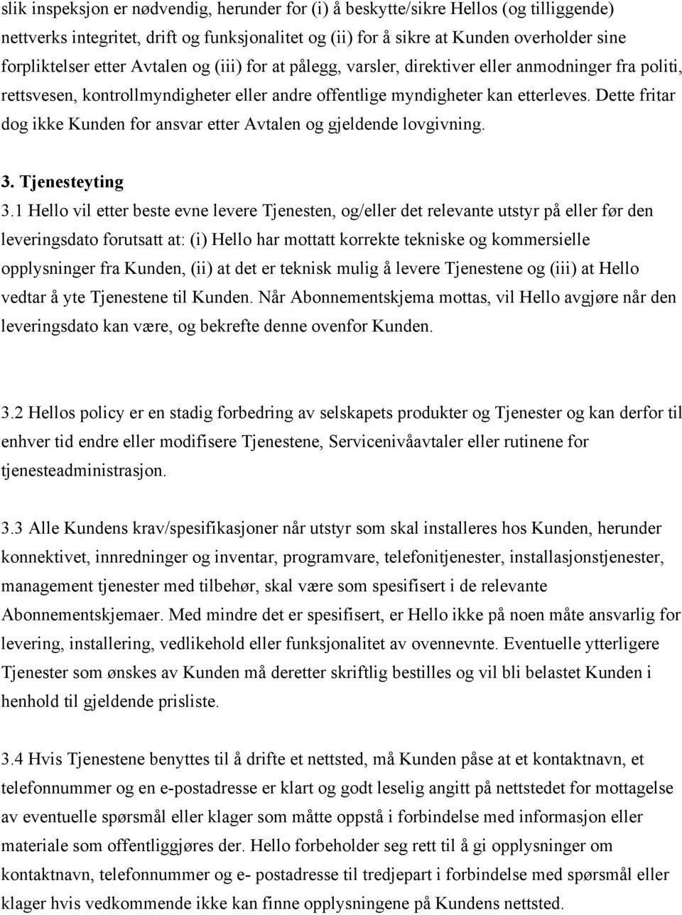 Dette fritar dog ikke Kunden for ansvar etter Avtalen og gjeldende lovgivning. 3. Tjenesteyting 3.