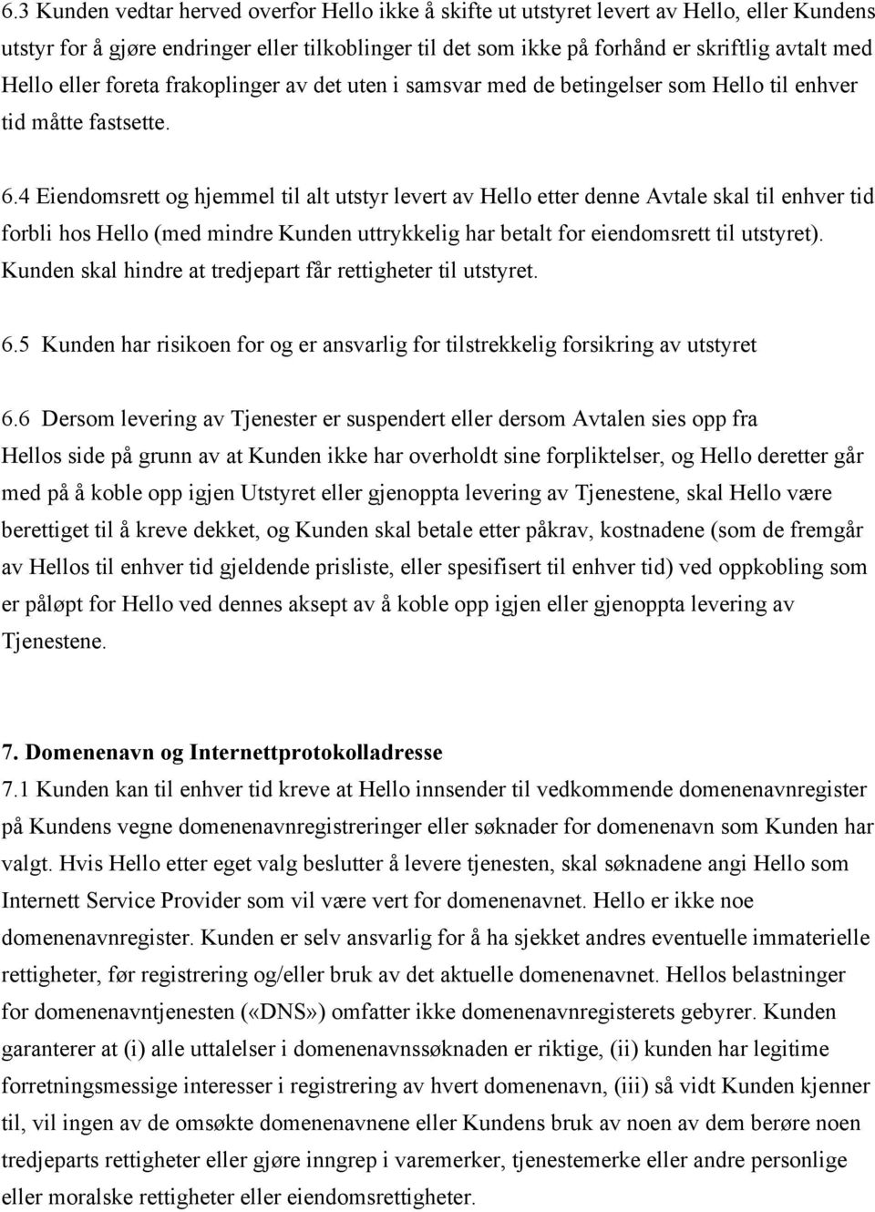 4 Eiendomsrett og hjemmel til alt utstyr levert av Hello etter denne Avtale skal til enhver tid forbli hos Hello (med mindre Kunden uttrykkelig har betalt for eiendomsrett til utstyret).