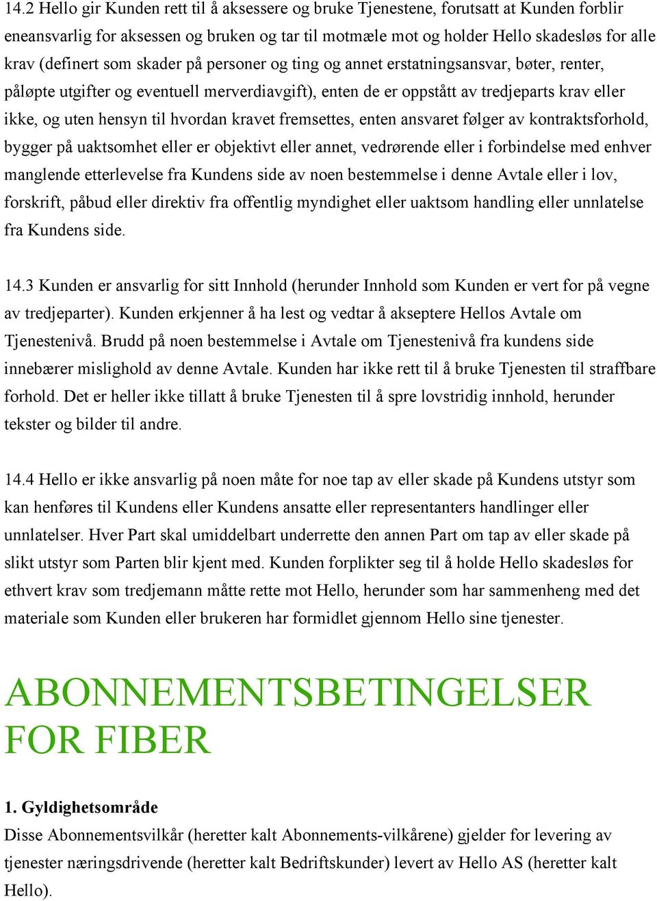 til hvordan kravet fremsettes, enten ansvaret følger av kontraktsforhold, bygger på uaktsomhet eller er objektivt eller annet, vedrørende eller i forbindelse med enhver manglende etterlevelse fra