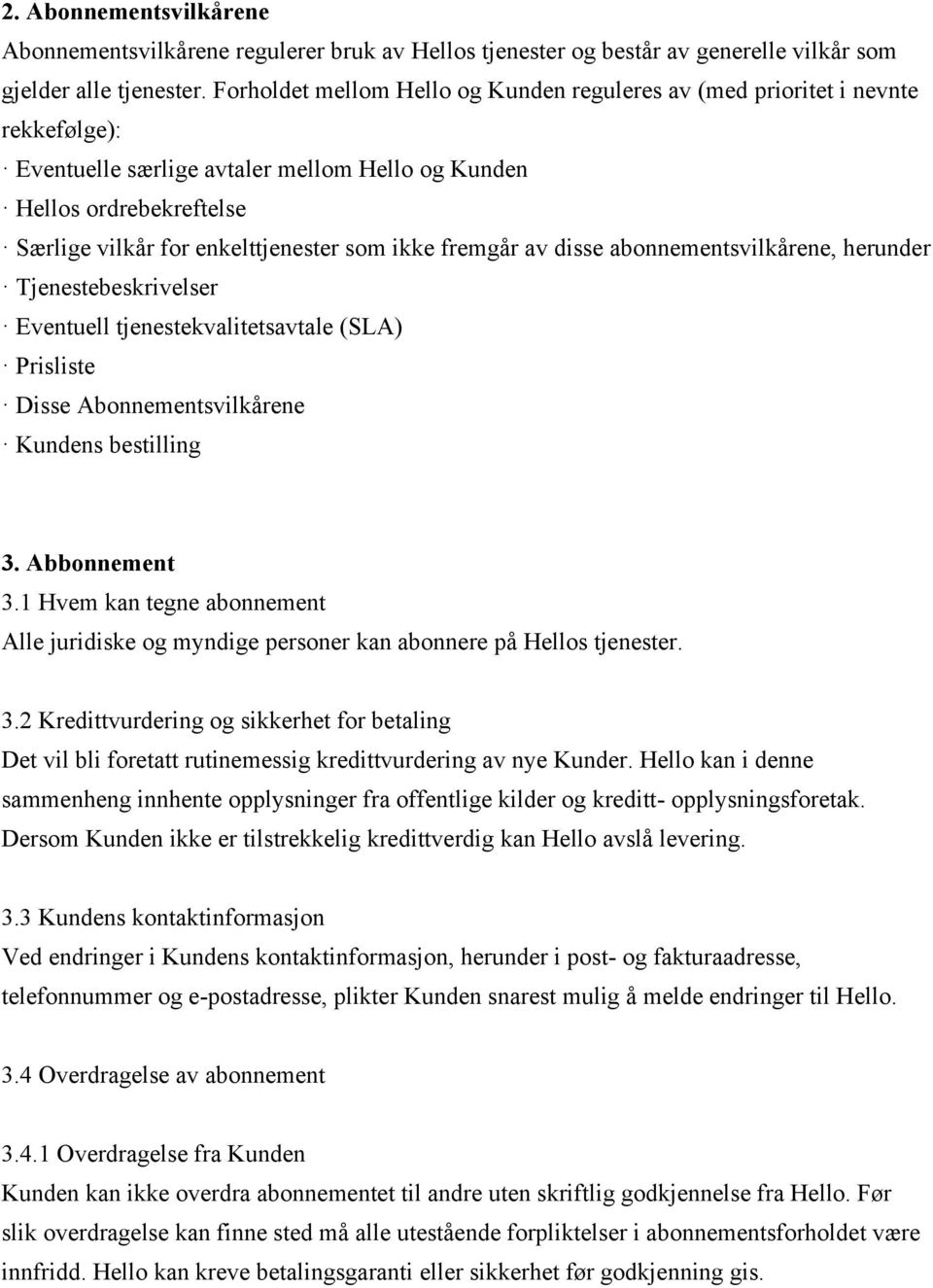 ikke fremgår av disse abonnementsvilkårene, herunder Tjenestebeskrivelser Eventuell tjenestekvalitetsavtale (SLA) Prisliste Disse Abonnementsvilkårene Kundens bestilling 3. Abbonnement 3.