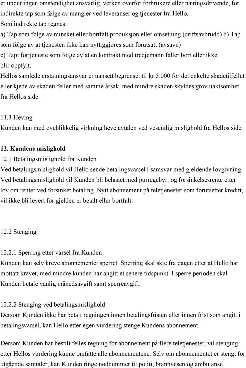 fortjeneste som følge av at en kontrakt med tredjemann faller bort eller ikke blir oppfylt. Hellos samlede erstatningsansvar er uansett begrenset til kr 5.