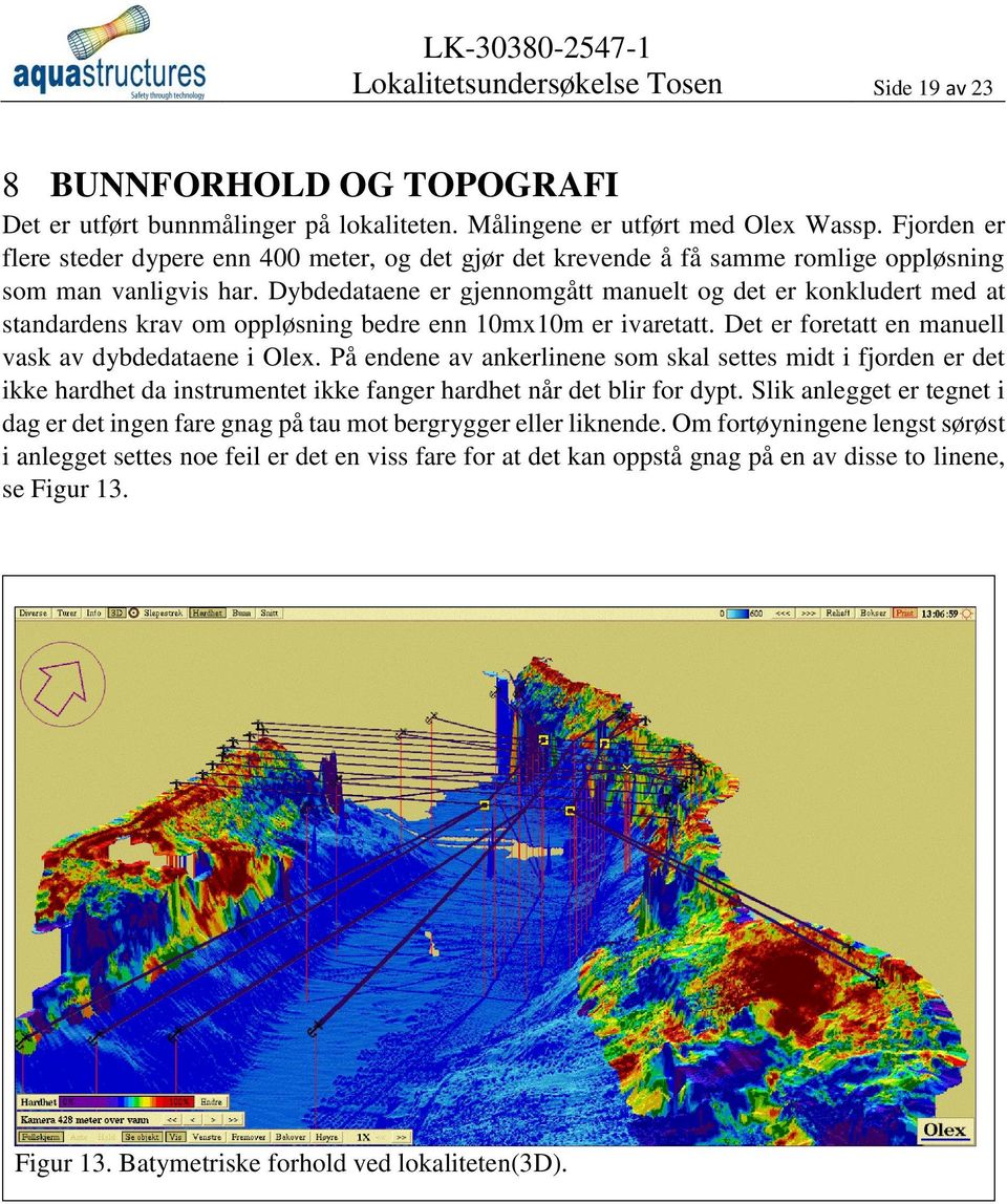 Dybdedataene er gjennomgått manuelt og det er konkludert med at standardens krav om oppløsning bedre enn 10mx10m er ivaretatt. Det er foretatt en manuell vask av dybdedataene i Olex.