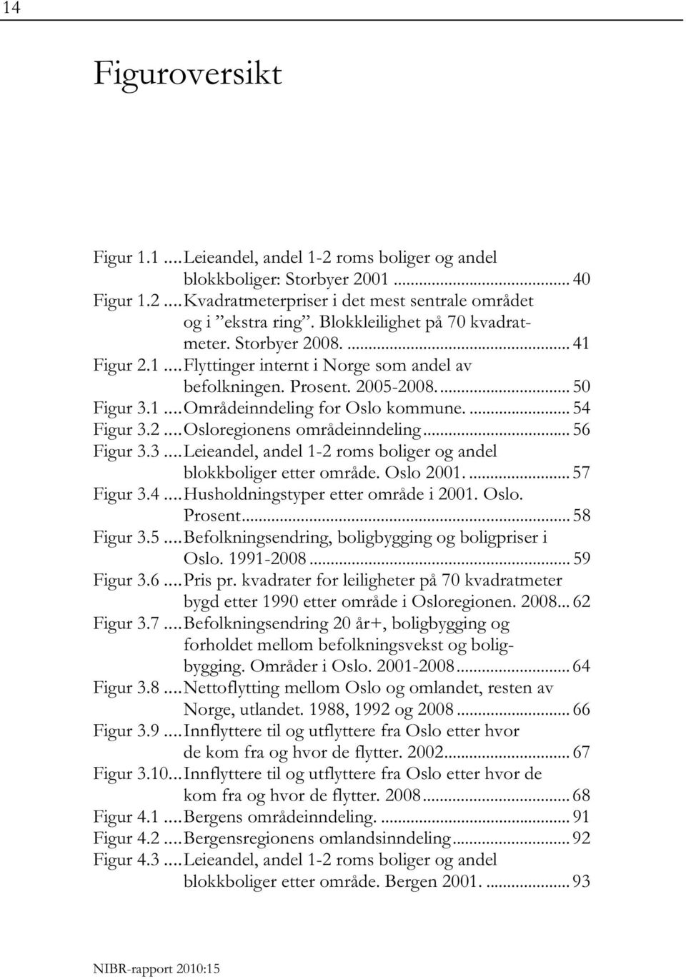 ... 54 Figur 3.2... Osloregionens områdeinndeling... 56 Figur 3.3... Leieandel, andel 1-2 roms boliger og andel blokkboliger etter område. Oslo 2001.... 57 Figur 3.4... Husholdningstyper etter område i 2001.