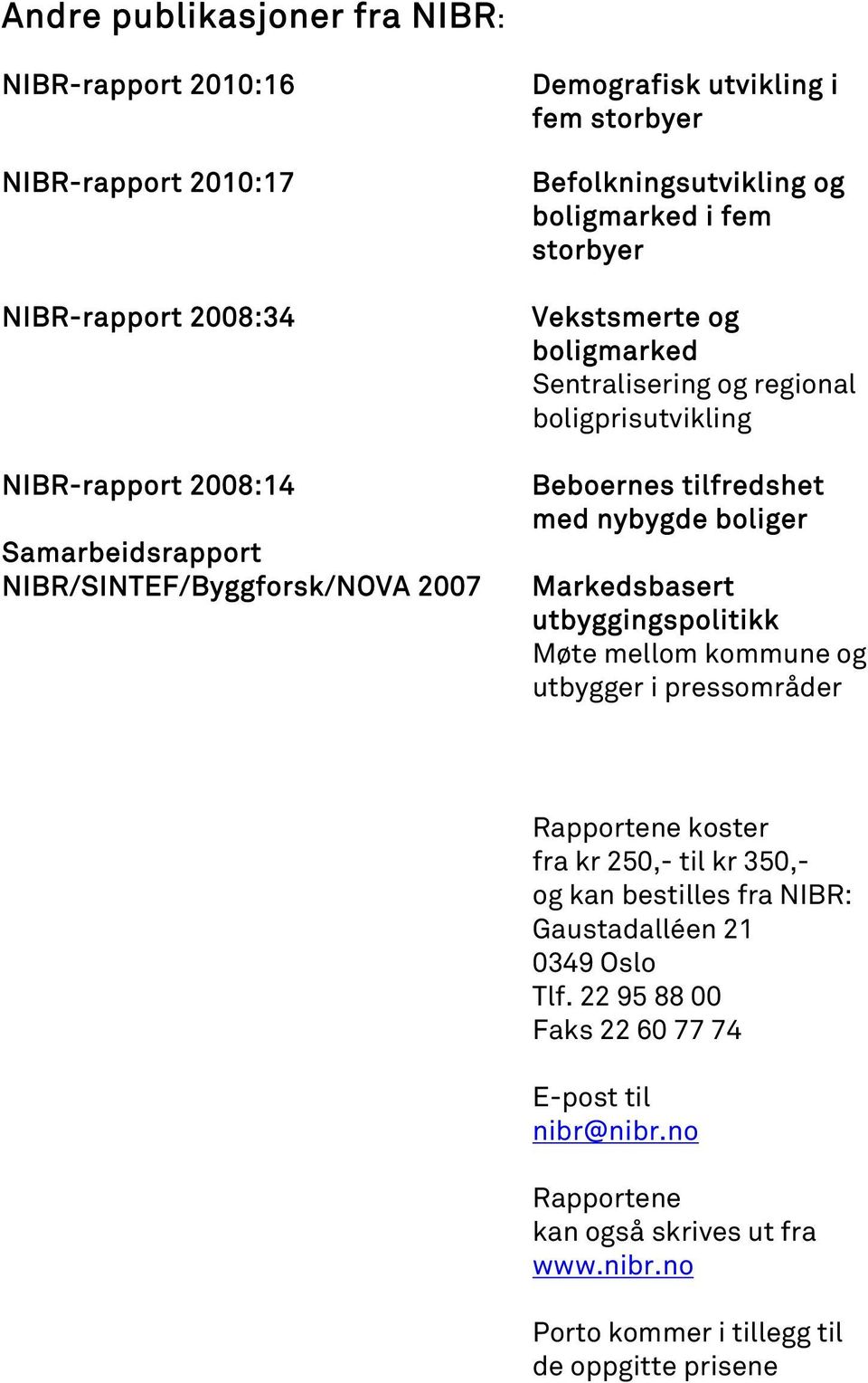 tilfredshet med nybygde boliger Markedsbasert utbyggingspolitikk Møte mellom kommune og utbygger i pressområder Rapportene koster fra kr 250,- til kr 350,- og kan bestilles