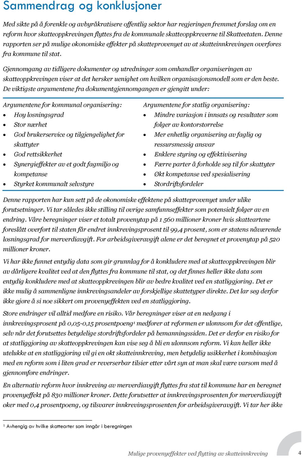 Gjennomgang av tidligere dokumenter og utredninger som omhandler organiseringen av skatteoppkrevingen viser at det hersker uenighet om hvilken organisasjonsmodell som er den beste.