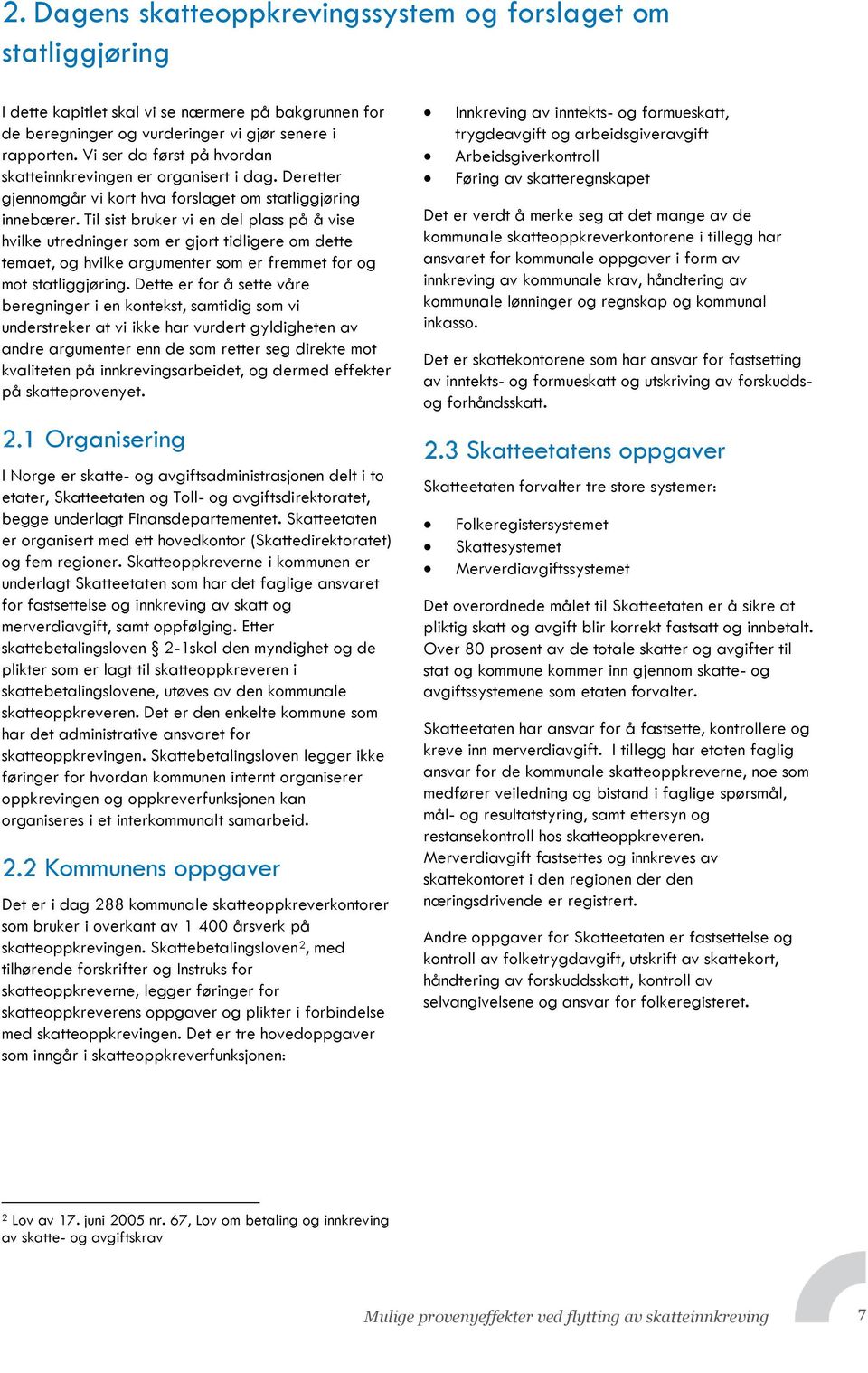 Til sist bruker vi en del plass på å vise hvilke utredninger som er gjort tidligere om dette temaet, og hvilke argumenter som er fremmet for og mot statliggjøring.