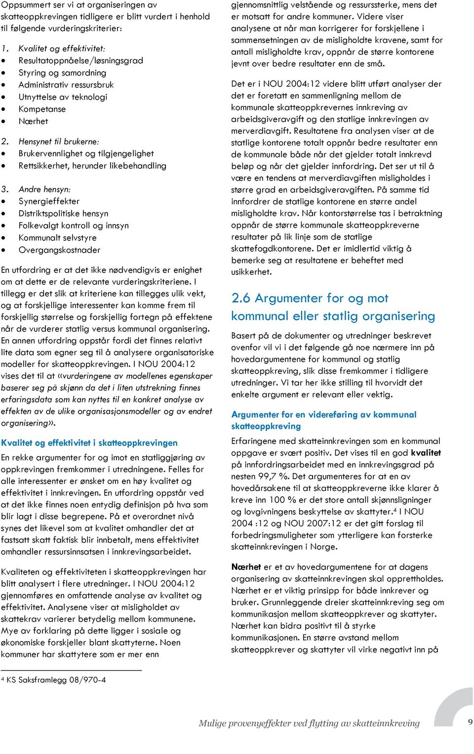 Hensynet til brukerne: Brukervennlighet og tilgjengelighet Rettsikkerhet, herunder likebehandling 3.