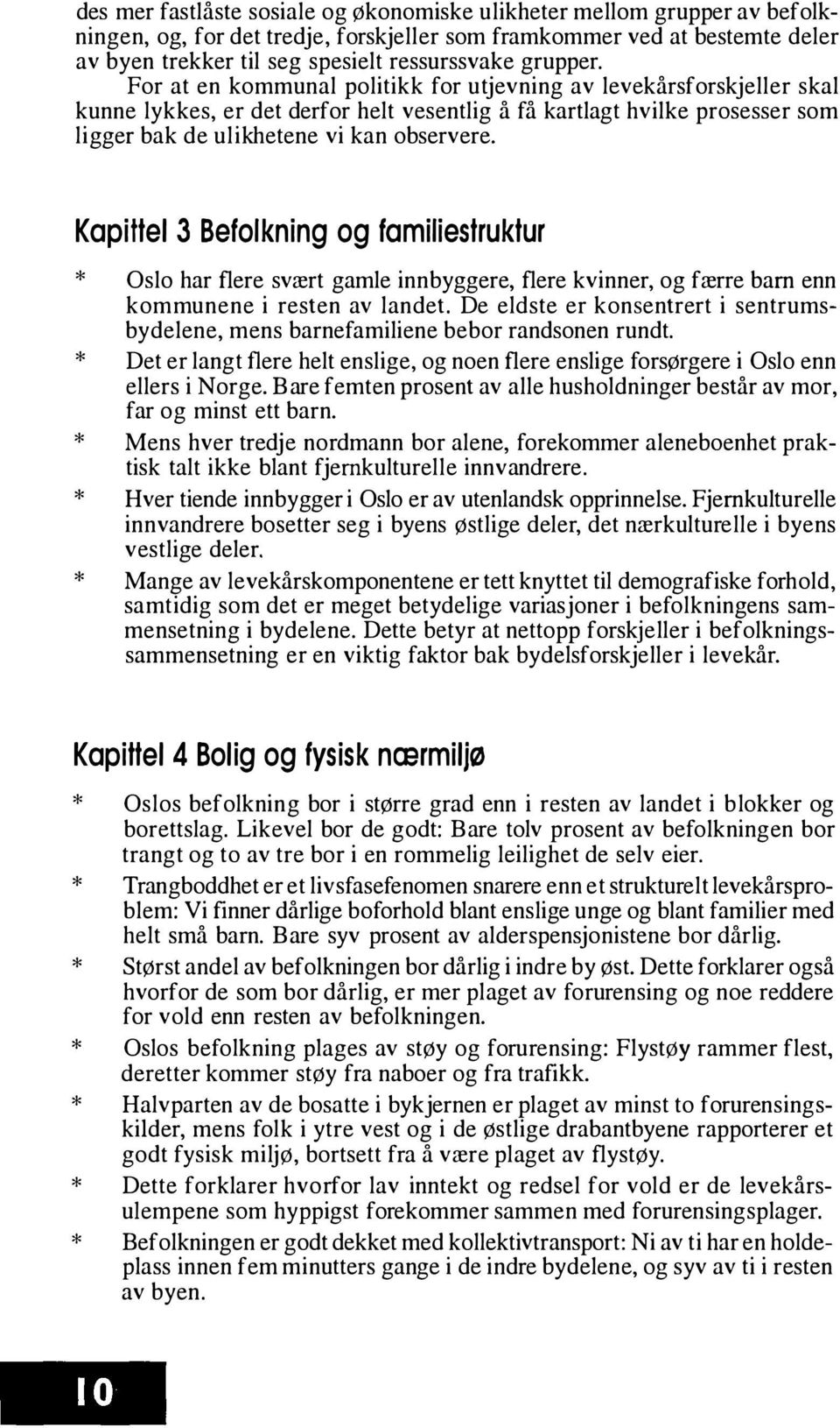 Kapittel 3 Befolkning og familiestruktur * * * * * Oslo har flere svært gamle innbyggere, flere kvinner, og færre barn enn kommunene i resten av landet.