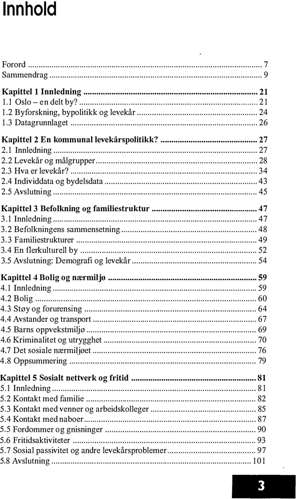 .. 45 27 Kapittel 3 Befolkning og familiestruktur... 3.1 Innledning... 47 3.2 Befolkningens sammensetning... 48 3.3 Familiestrukturer... 49 3.4 En flerkulturell by... 52 3.