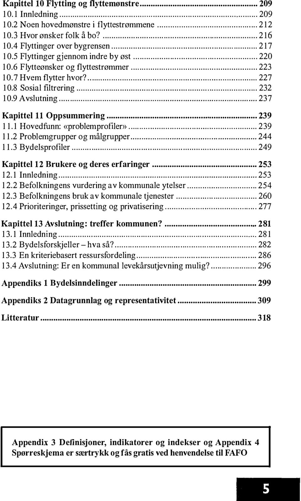 ......... 237 Kapittel 11 Oppsummering... 239 11.1 Hovedfunn: «problemprofiler»............ 239 11.2 Problemgrupper og målgrupper...... 244 11.3 Bydelsprofiler.