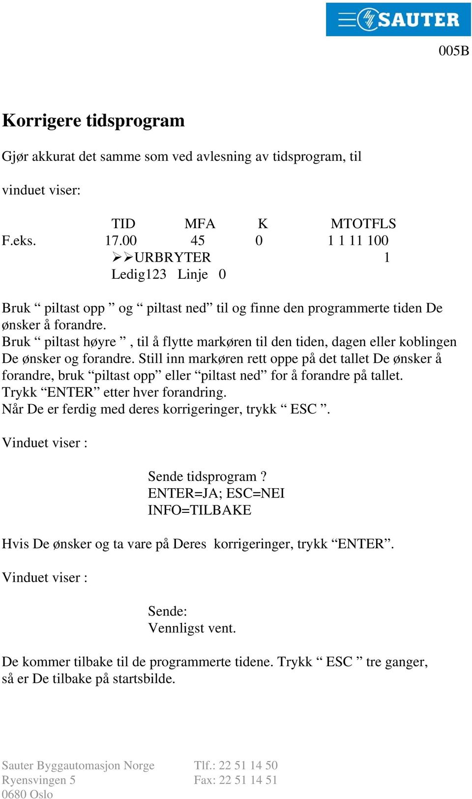 Bruk piltast høyre, til å flytte markøren til den tiden, dagen eller koblingen De ønsker og forandre.