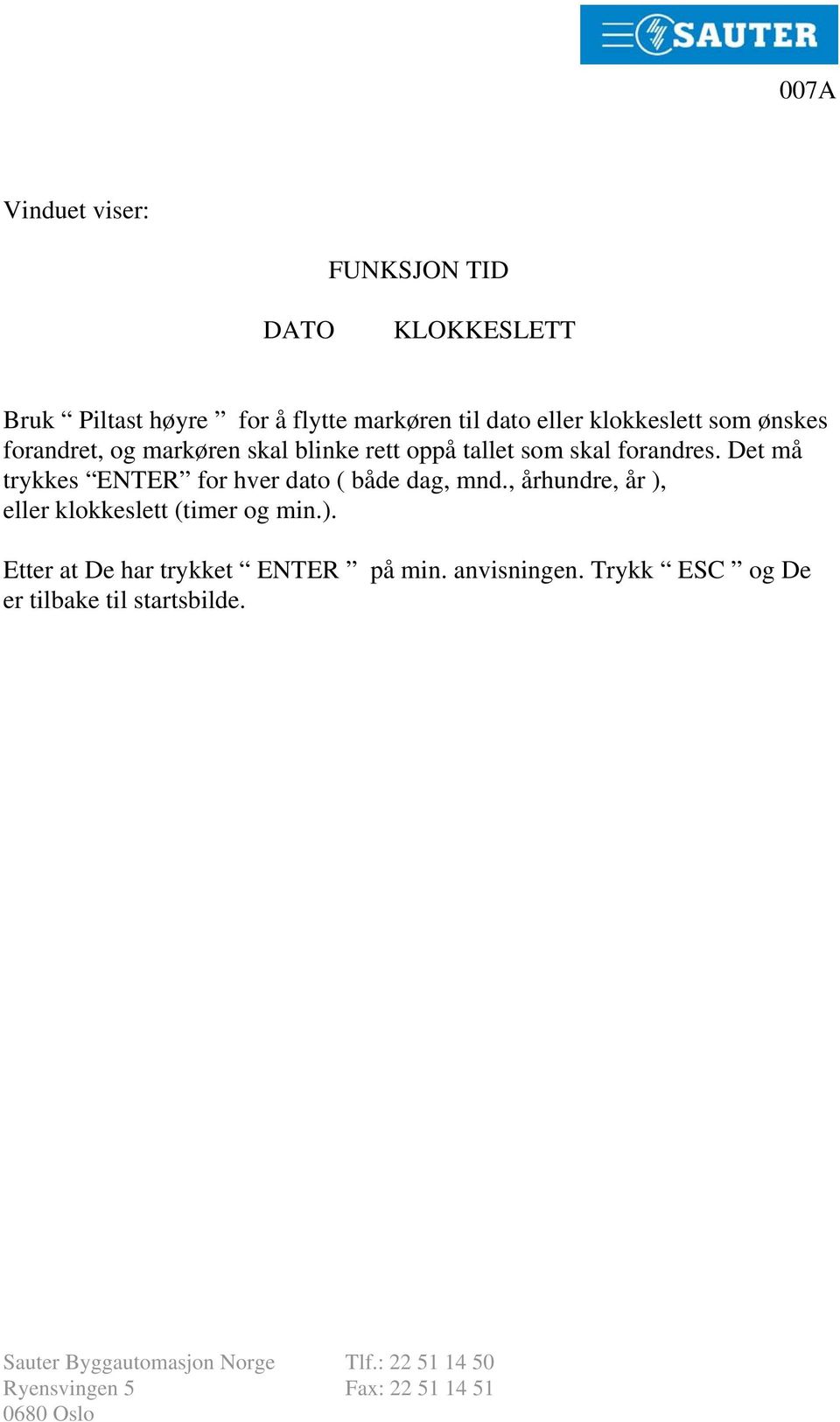 Det må trykkes ENTER for hver dato ( både dag, mnd.