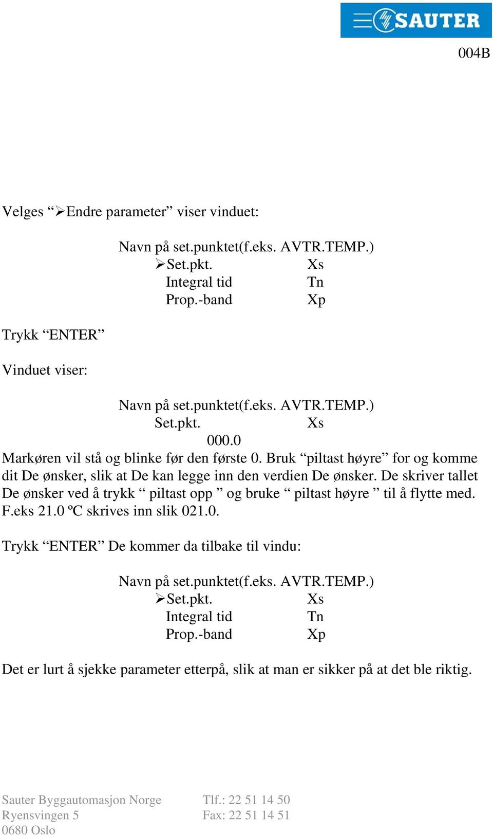 De skriver tallet De ønsker ved å trykk piltast opp og bruke piltast høyre til å flytte med. F.eks 21.0 ºC skrives inn slik 021.0. Trykk ENTER De kommer da tilbake til vindu: Navn på set.