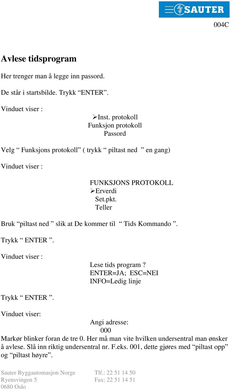 Teller Bruk piltast ned slik at De kommer til Tids Kommando. Trykk ENTER. Lese tids program? ENTER=JA; ESC=NEI INFO=Ledig linje Trykk ENTER.