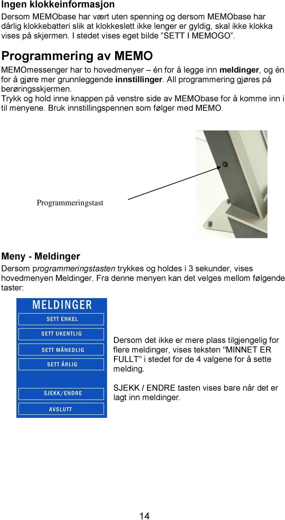 All programmering gjøres på berøringsskjermen. Trykk og hold inne knappen på venstre side av MEMObase for å komme inn i til menyene. Bruk innstillingspennen som følger med MEMO.