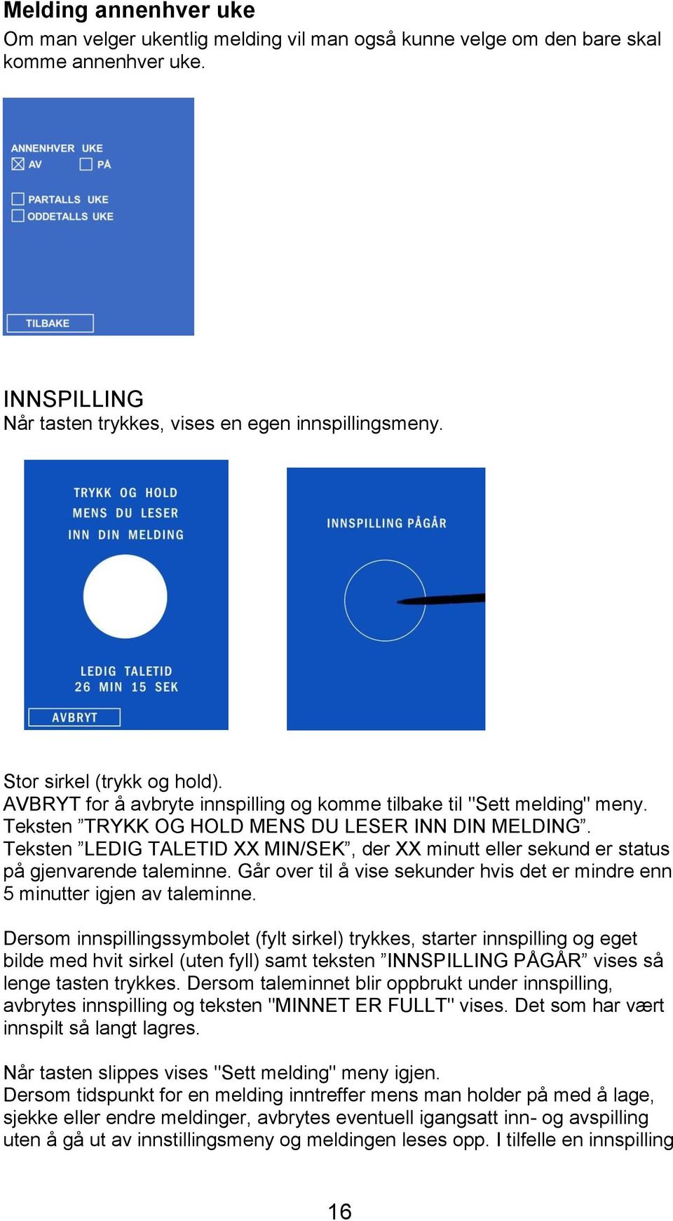 Teksten LEDIG TALETID XX MIN/SEK, der XX minutt eller sekund er status på gjenvarende taleminne. Går over til å vise sekunder hvis det er mindre enn 5 minutter igjen av taleminne.